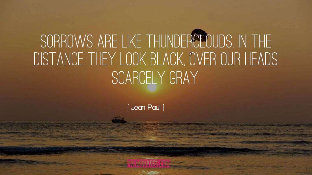 Jean Paul Quotes: Sorrows are like thunderclouds, in