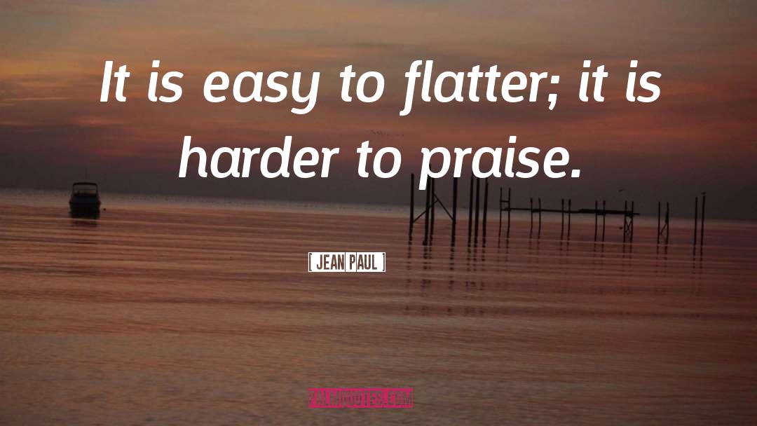 Jean Paul Quotes: It is easy to flatter;