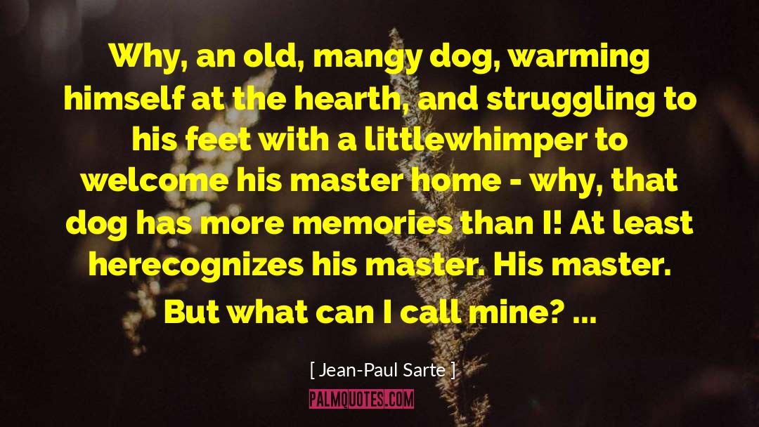 Jean-Paul Sarte Quotes: Why, an old, mangy dog,