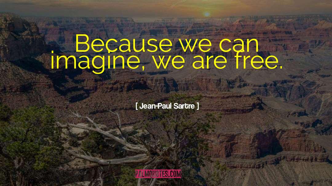 Jean-Paul Sartre Quotes: Because we can imagine, we