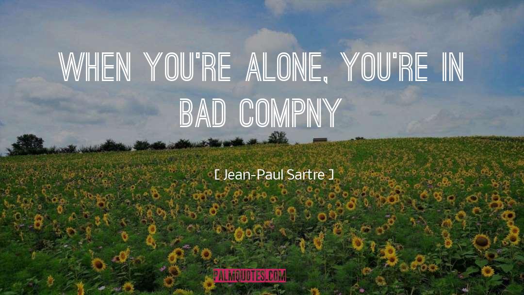 Jean-Paul Sartre Quotes: When you're alone, you're in