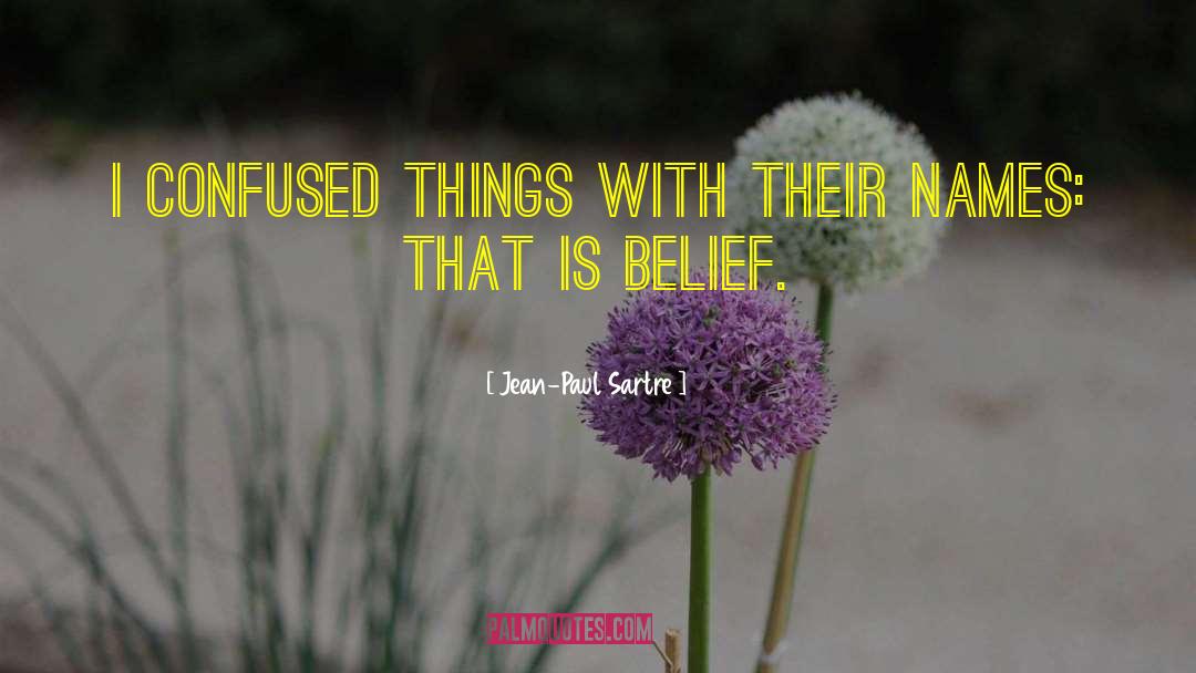 Jean-Paul Sartre Quotes: I confused things with their