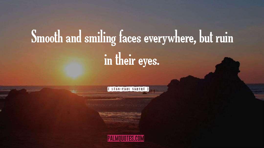 Jean-Paul Sartre Quotes: Smooth and smiling faces everywhere,