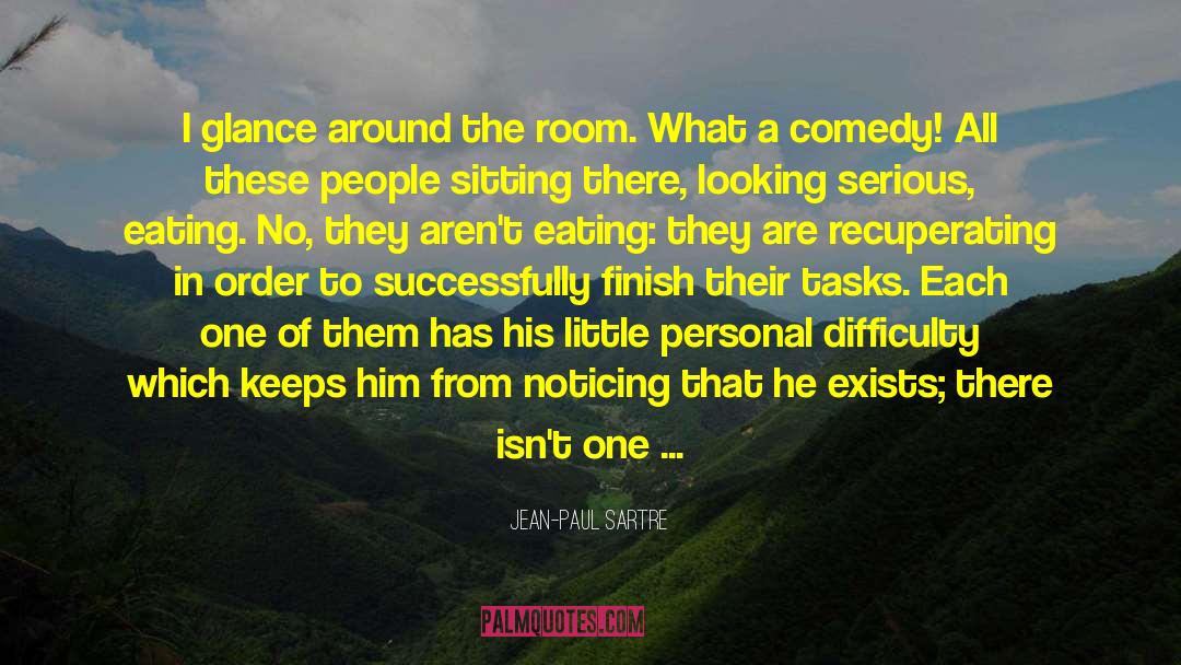Jean-Paul Sartre Quotes: I glance around the room.
