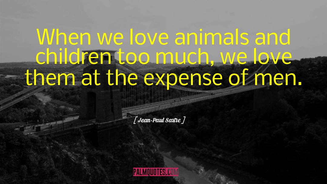 Jean-Paul Sartre Quotes: When we love animals and