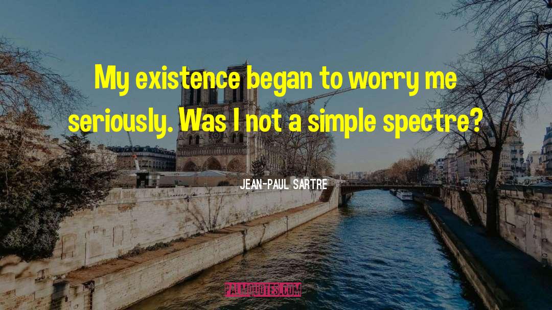 Jean-Paul Sartre Quotes: My existence began to worry