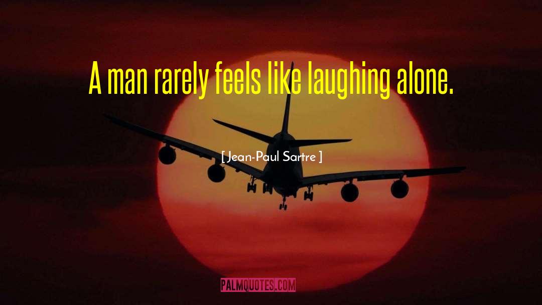 Jean-Paul Sartre Quotes: A man rarely feels like