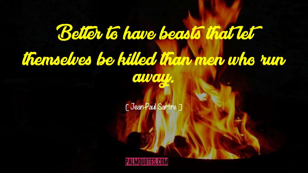 Jean-Paul Sartre Quotes: Better to have beasts that