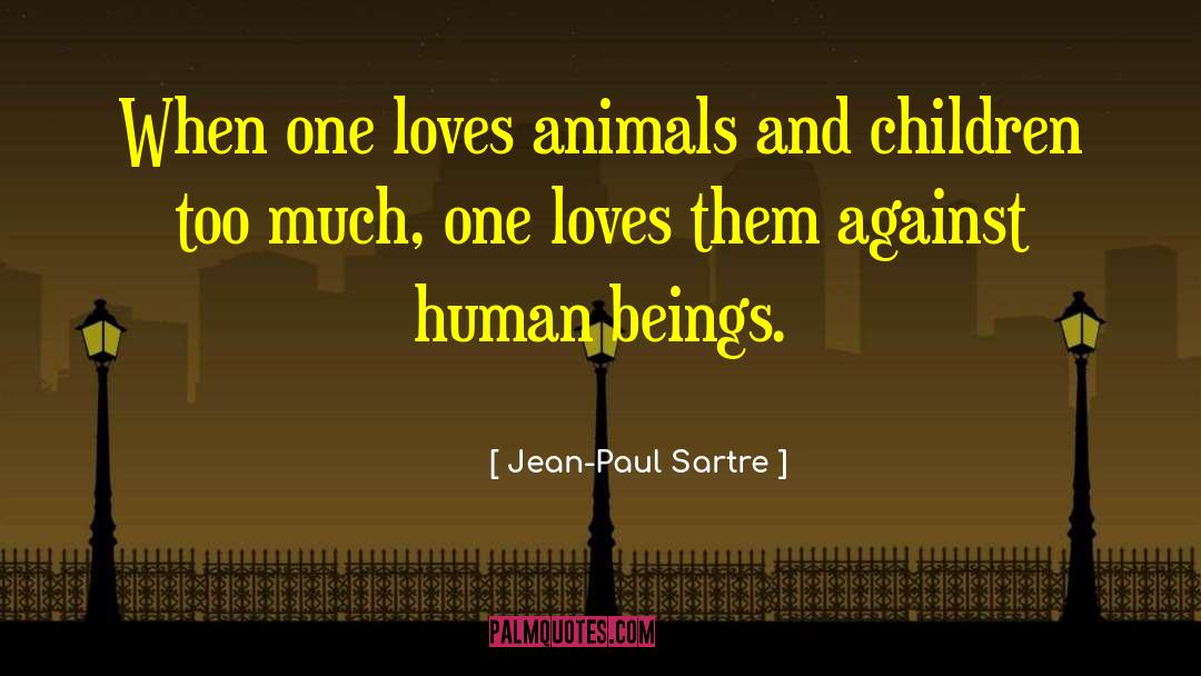 Jean-Paul Sartre Quotes: When one loves animals and