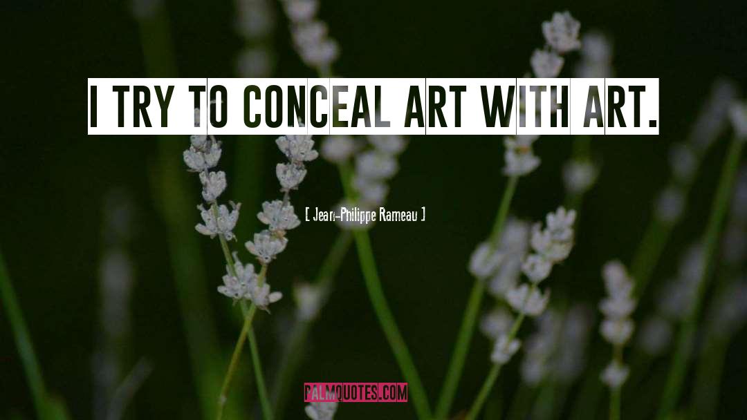 Jean-Philippe Rameau Quotes: I try to conceal art
