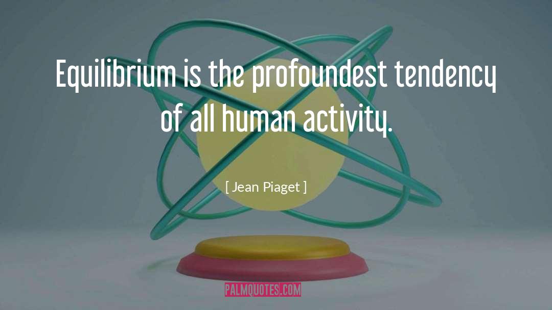 Jean Piaget Quotes: Equilibrium is the profoundest tendency