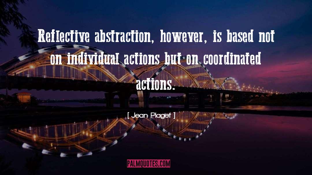 Jean Piaget Quotes: Reflective abstraction, however, is based