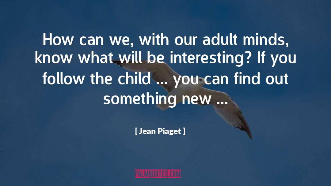 Jean Piaget Quotes: How can we, with our