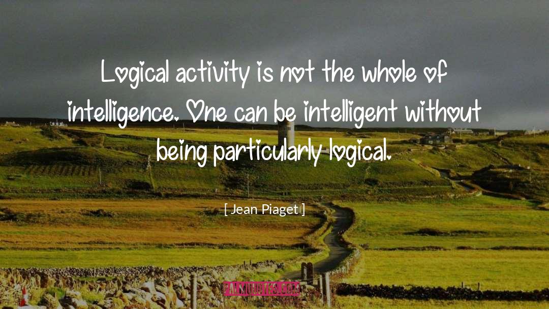 Jean Piaget Quotes: Logical activity is not the