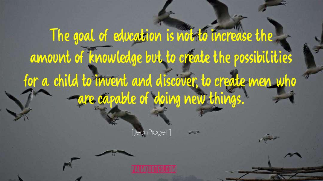 Jean Piaget Quotes: The goal of education is