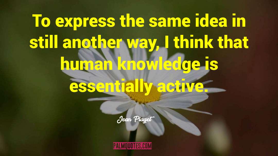 Jean Piaget Quotes: To express the same idea