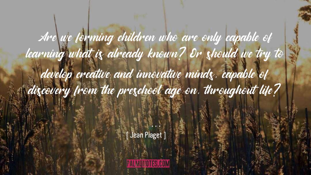 Jean Piaget Quotes: Are we forming children who