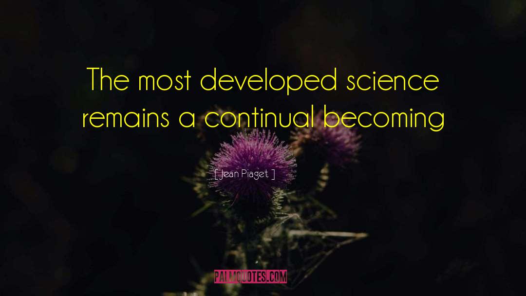 Jean Piaget Quotes: The most developed science remains