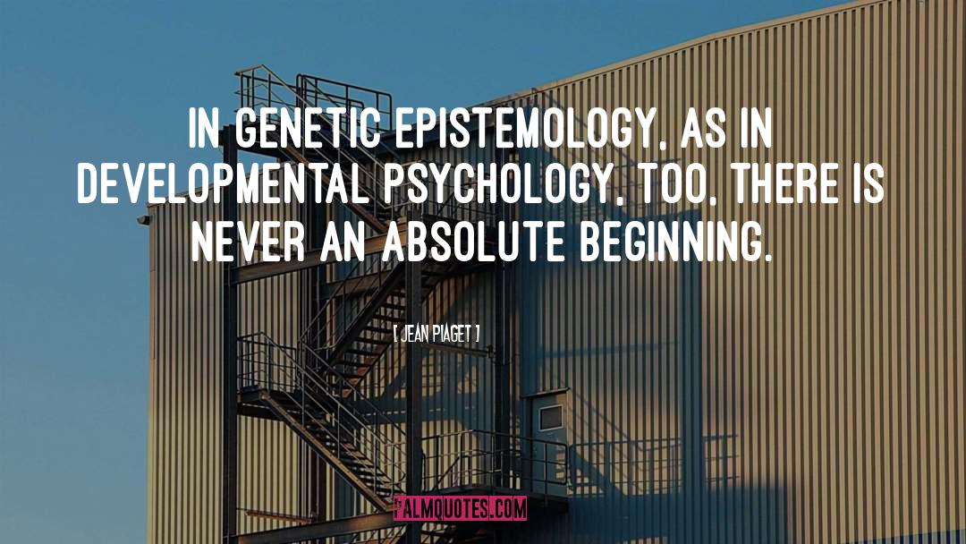 Jean Piaget Quotes: In genetic epistemology, as in