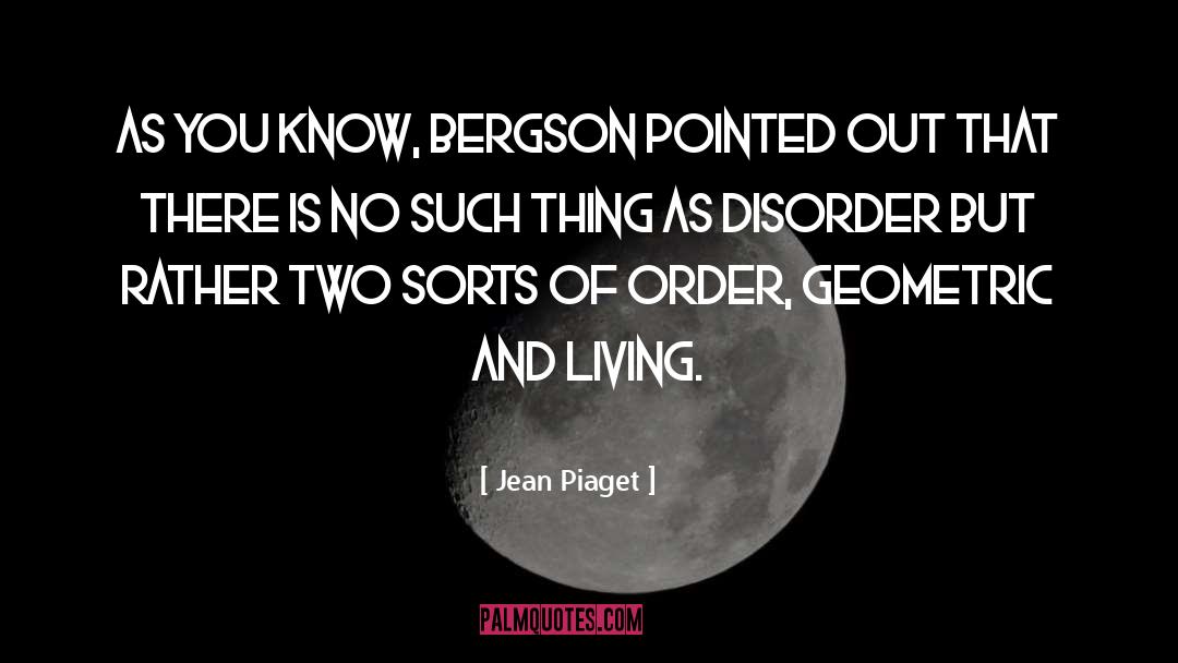 Jean Piaget Quotes: As you know, Bergson pointed