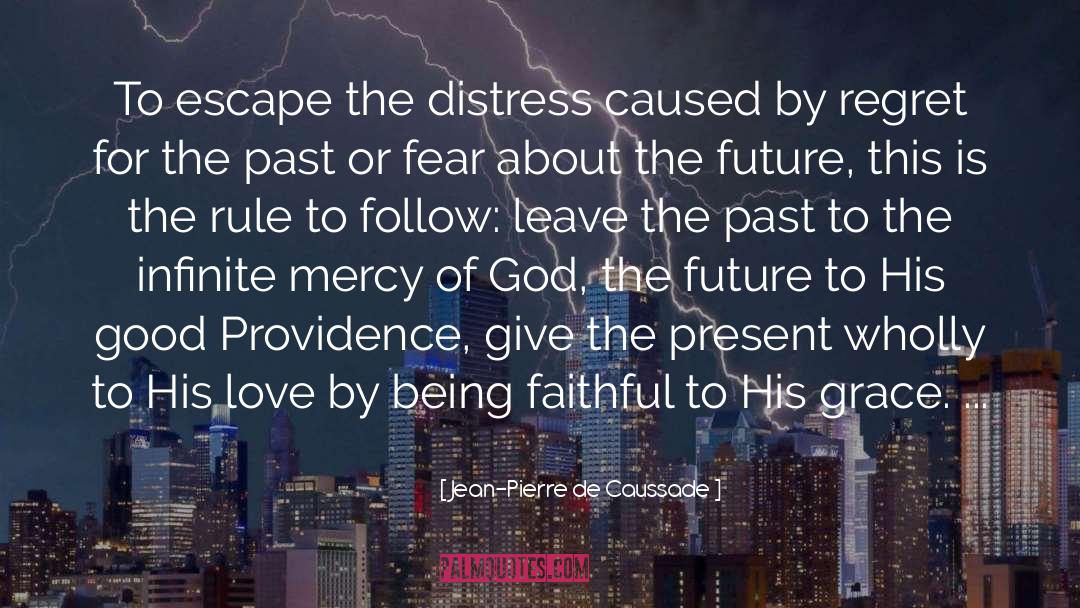 Jean-Pierre De Caussade Quotes: To escape the distress caused