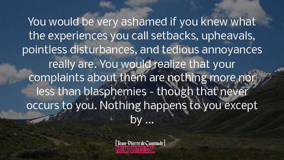 Jean-Pierre De Caussade Quotes: You would be very ashamed