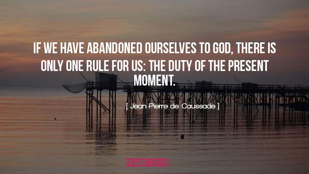 Jean-Pierre De Caussade Quotes: If we have abandoned ourselves