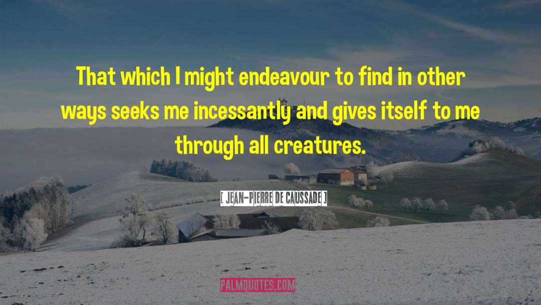 Jean-Pierre De Caussade Quotes: That which I might endeavour