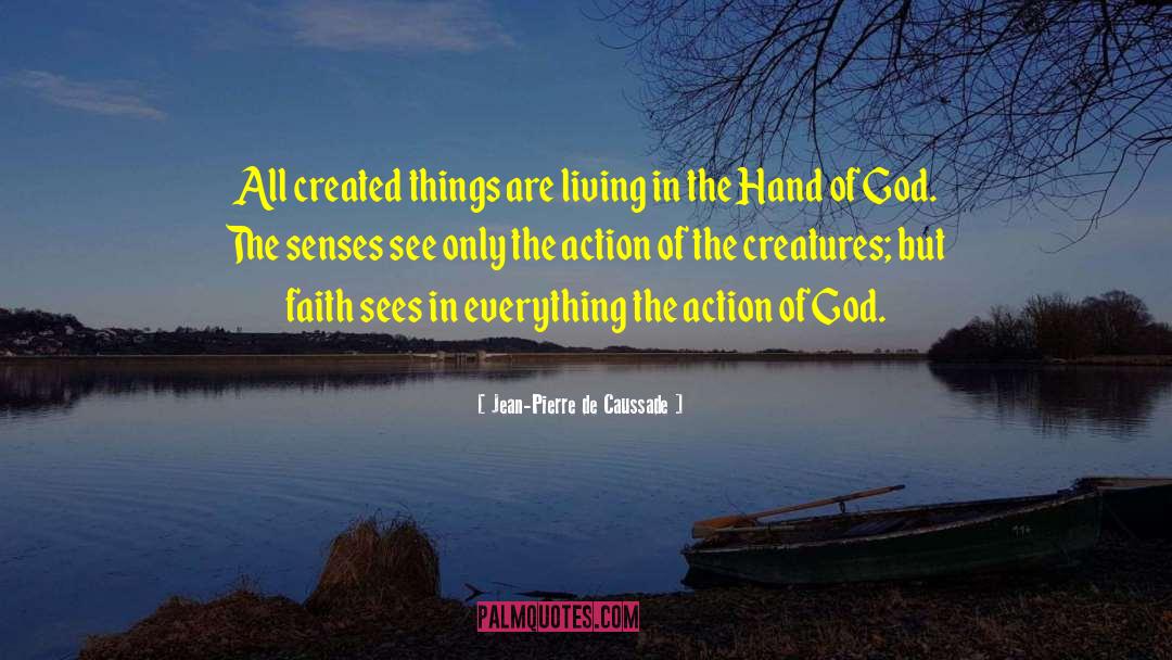 Jean-Pierre De Caussade Quotes: All created things are living