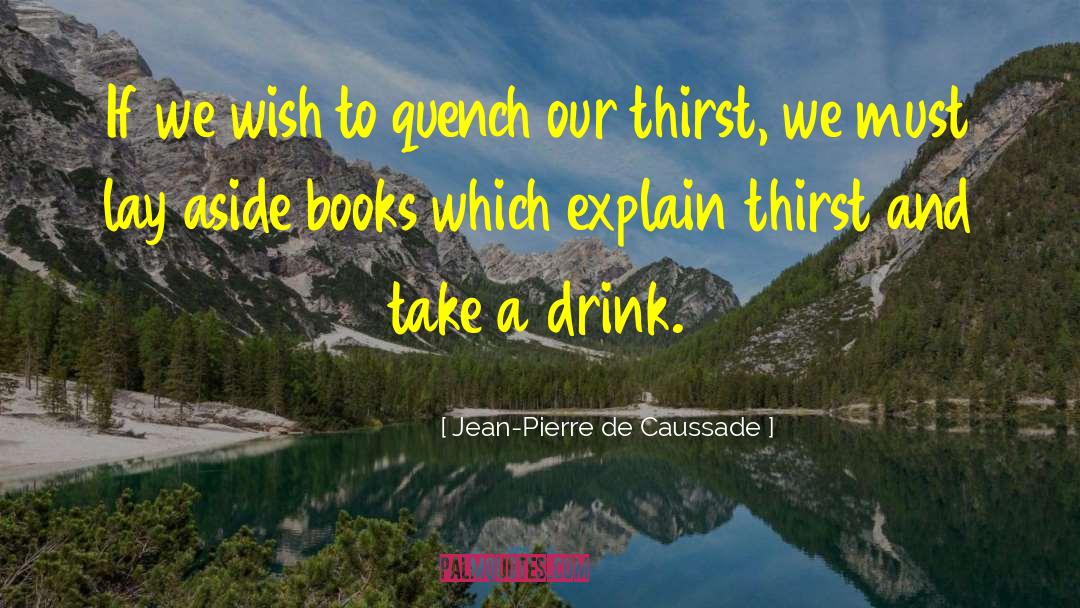 Jean-Pierre De Caussade Quotes: If we wish to quench