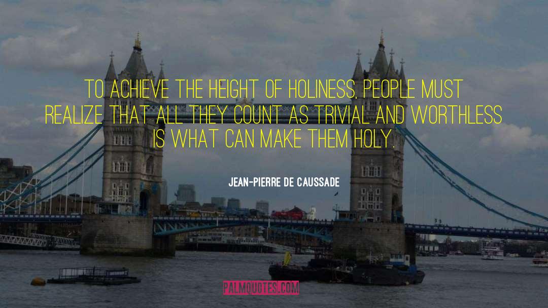 Jean-Pierre De Caussade Quotes: To achieve the height of
