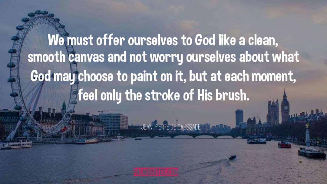 Jean-Pierre De Caussade Quotes: We must offer ourselves to
