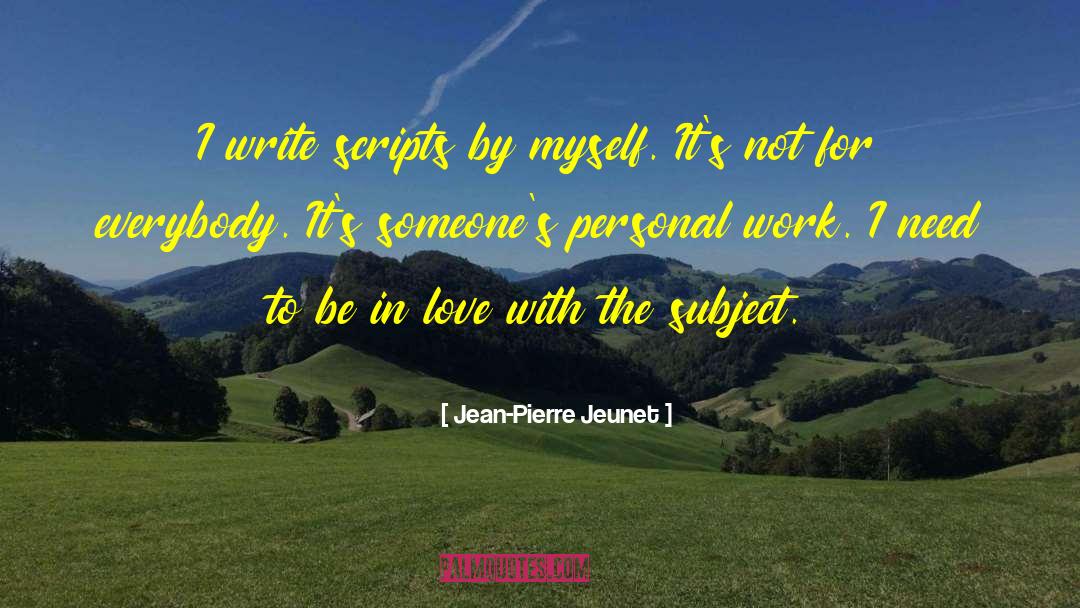 Jean-Pierre Jeunet Quotes: I write scripts by myself.