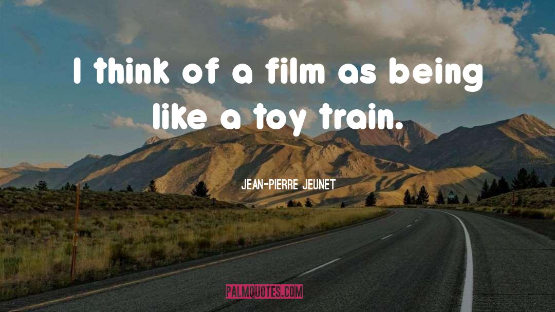 Jean-Pierre Jeunet Quotes: I think of a film