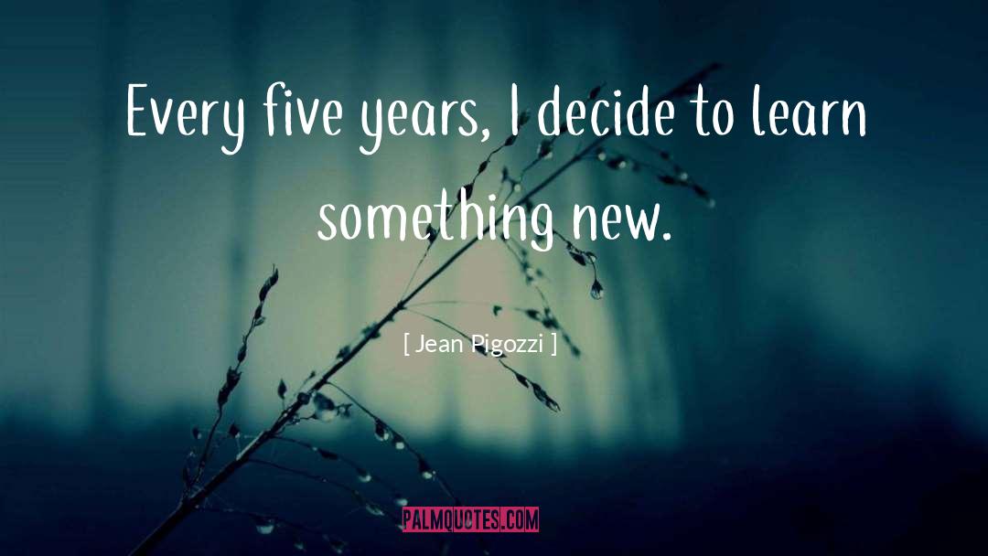 Jean Pigozzi Quotes: Every five years, I decide