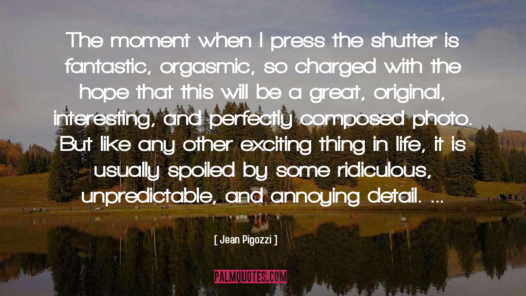 Jean Pigozzi Quotes: The moment when I press