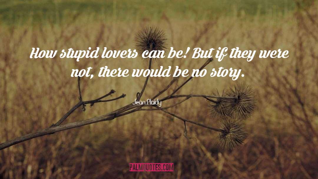 Jean Plaidy Quotes: How stupid lovers can be!