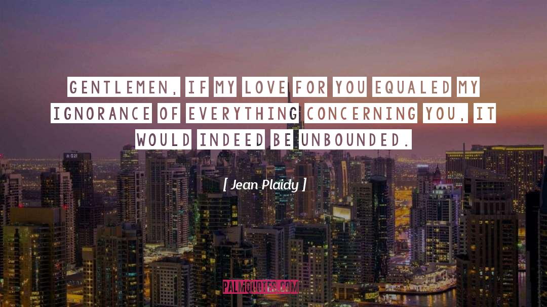 Jean Plaidy Quotes: Gentlemen, if my love for