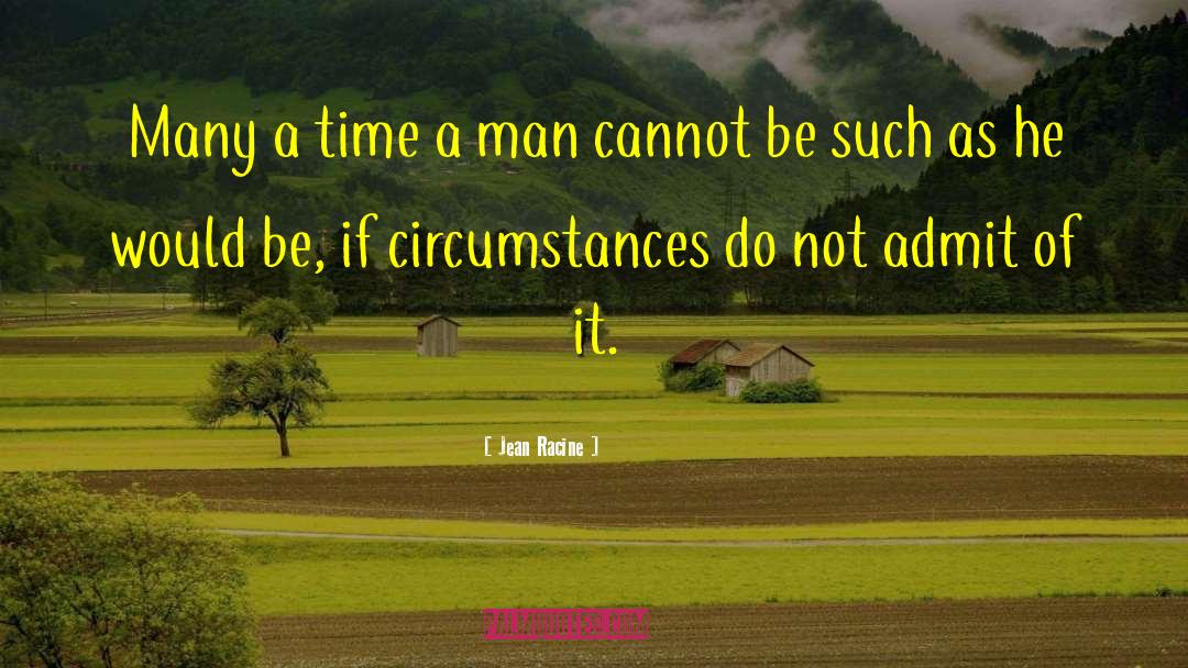 Jean Racine Quotes: Many a time a man