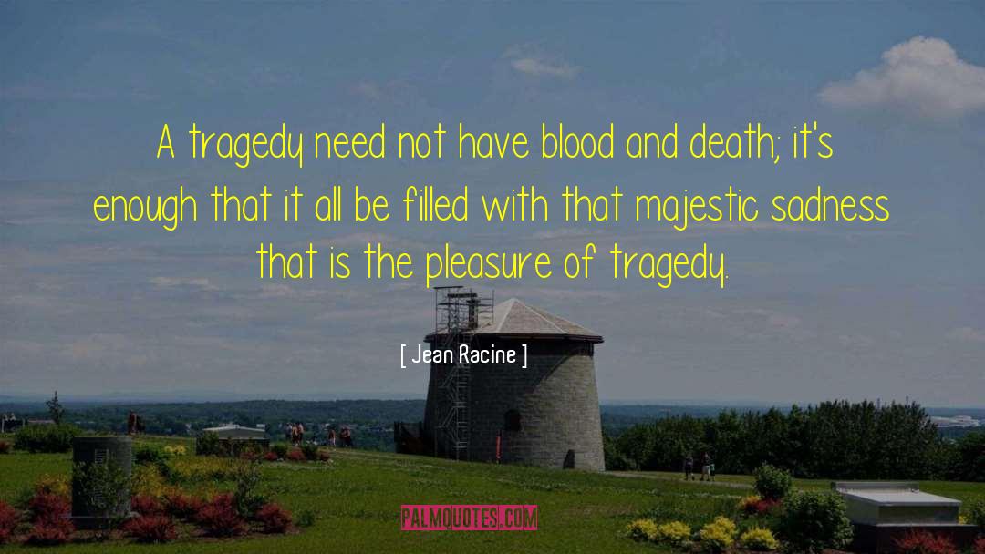 Jean Racine Quotes: A tragedy need not have