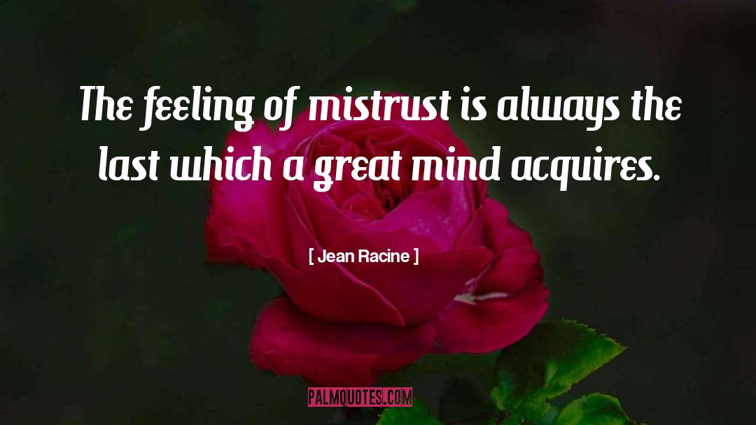 Jean Racine Quotes: The feeling of mistrust is