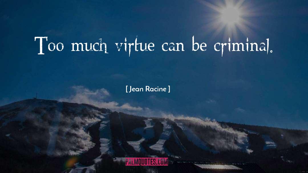 Jean Racine Quotes: Too much virtue can be