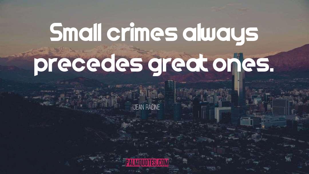 Jean Racine Quotes: Small crimes always precedes great