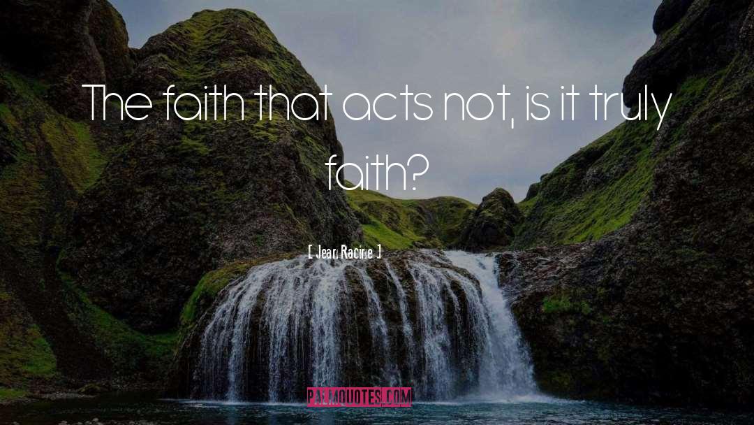 Jean Racine Quotes: The faith that acts not,