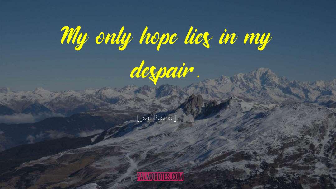 Jean Racine Quotes: My only hope lies in