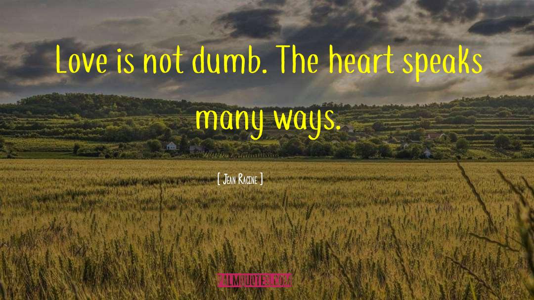 Jean Racine Quotes: Love is not dumb. The