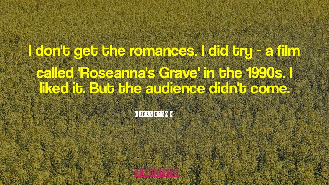 Jean Reno Quotes: I don't get the romances.