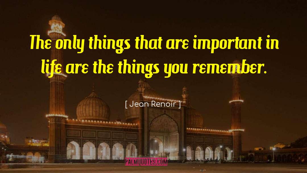 Jean Renoir Quotes: The only things that are