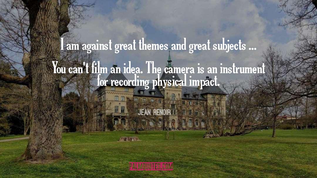 Jean Renoir Quotes: I am against great themes