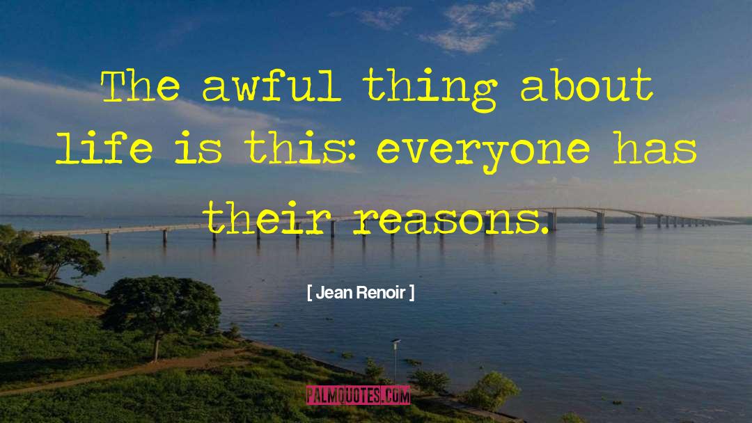 Jean Renoir Quotes: The awful thing about life